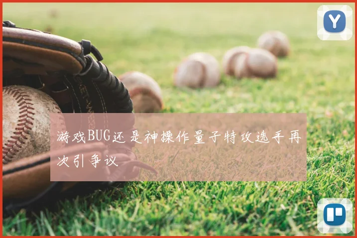 游戏BUG还是神操作量子特攻选手再次引争议