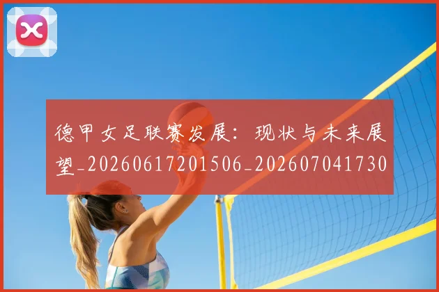德甲女足联赛发展：现状与未来展望_20260617201506_20260704173059