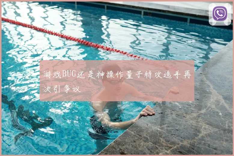 游戏BUG还是神操作量子特攻选手再次引争议