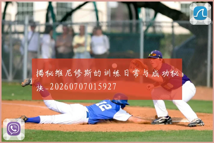 揭秘维尼修斯的训练日常与成功秘诀_20260707015927