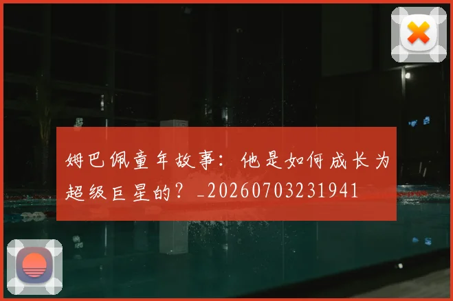 姆巴佩童年故事：他是如何成长为超级巨星的？_20260703231941
